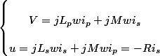 \left\lbrace\begin{matrix}
 \\ V=jL_pw i_p+jMwi_s\\ 
 \\ u=jL_swi_s+jMwi_p=-Ri_s
 \\ \end{matrix}\right.